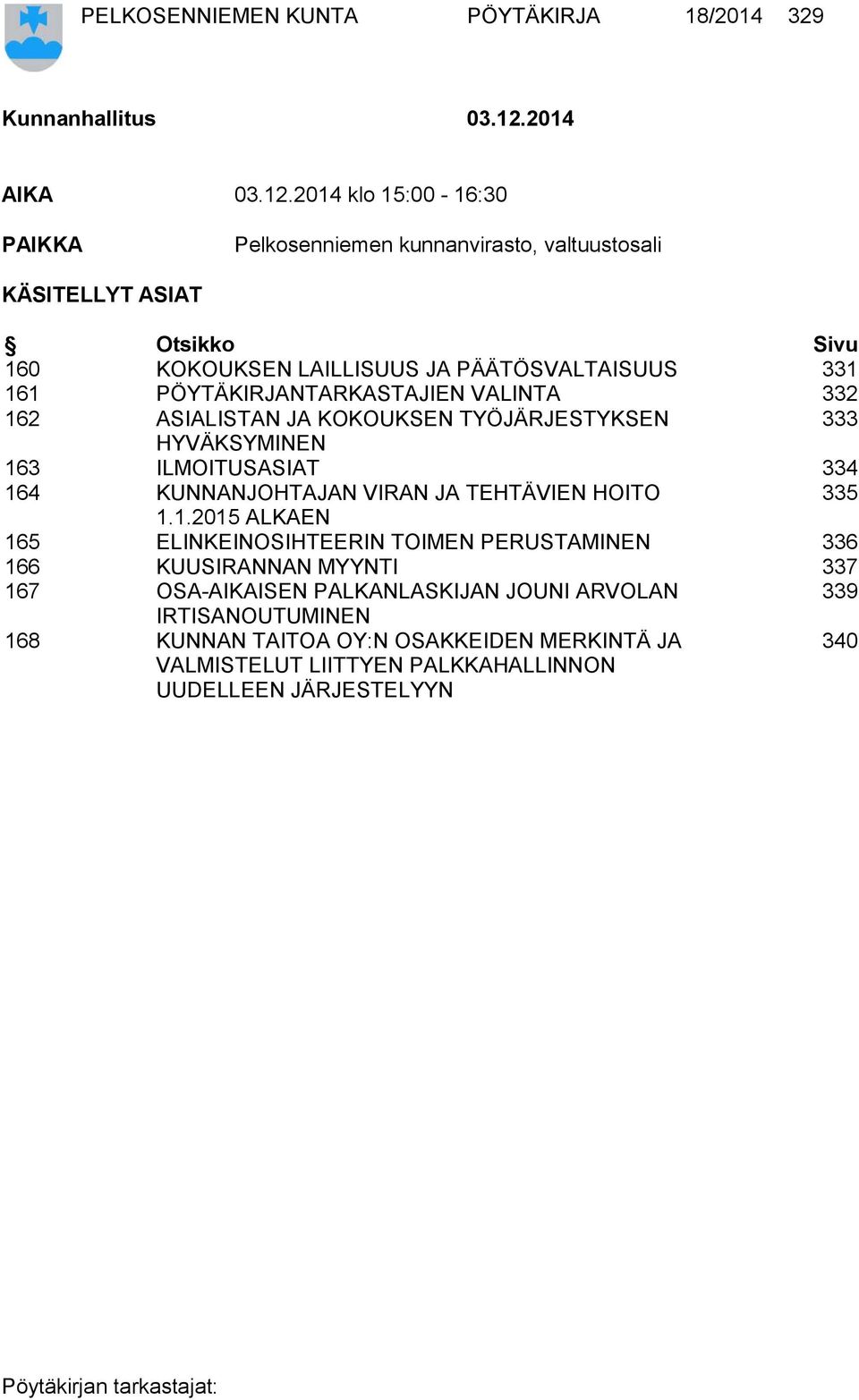2014 klo 15:00-16:30 PAIKKA Pelkosenniemen kunnanvirasto, valtuustosali KÄSITELLYT ASIAT Otsikko Sivu 160 KOKOUKSEN LAILLISUUS JA PÄÄTÖSVALTAISUUS 331 161