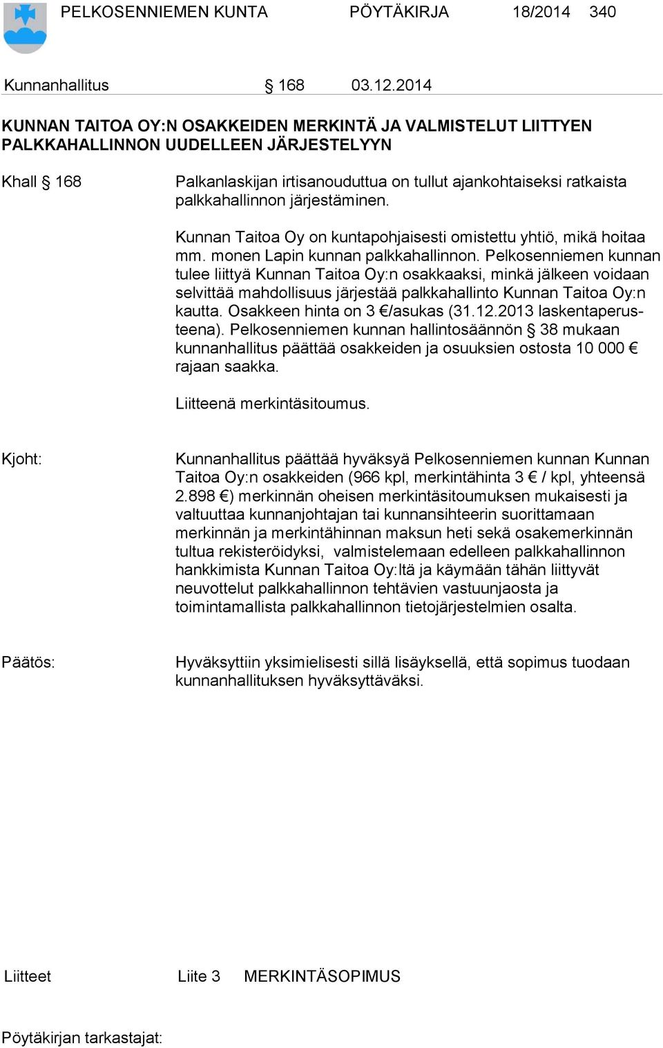 non järjestäminen. Kunnan Taitoa Oy on kuntapohjaisesti omistettu yhtiö, mikä hoitaa mm. monen Lapin kunnan palkkahallinnon.