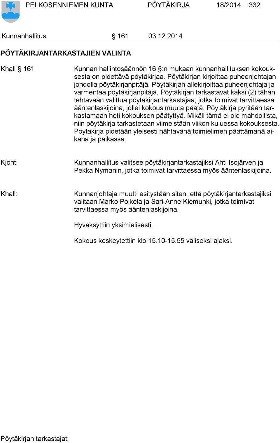 Pöytäkirjan kirjoittaa puheenjohtajan joh dol la pöytäkirjanpitäjä. Pöytäkirjan allekirjoittaa puheenjohtaja ja var men taa pöytäkirjanpitäjä.