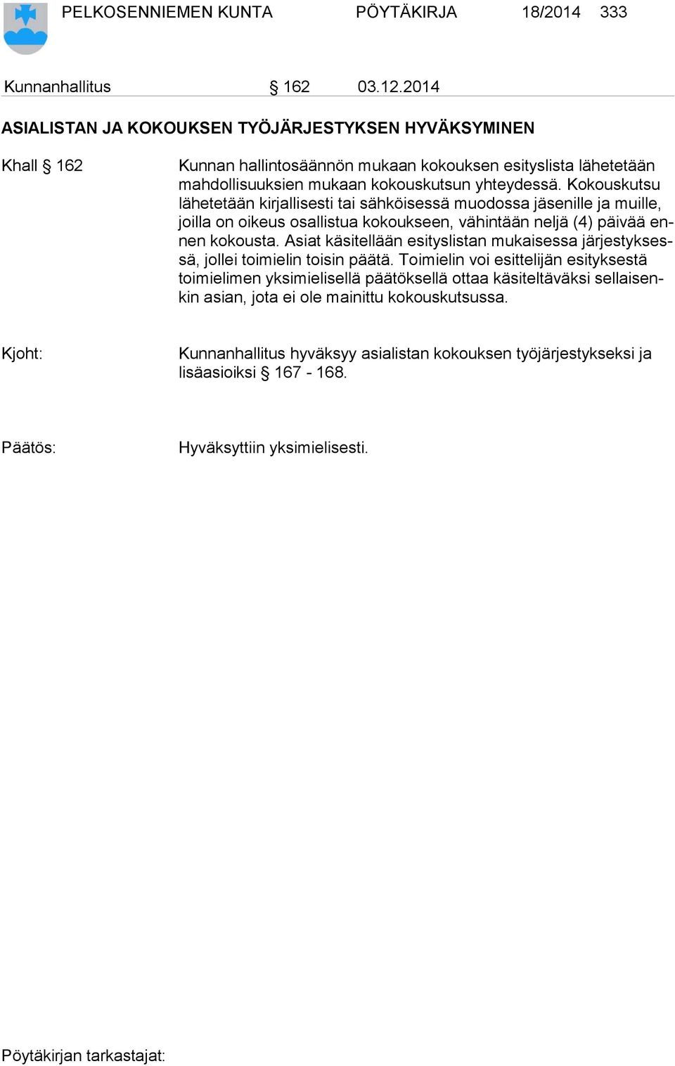 Kokouskutsu lä he te tään kirjallisesti tai sähköisessä muodossa jäsenille ja muille, joil la on oikeus osallistua kokoukseen, vähintään neljä (4) päivää ennen kokousta.
