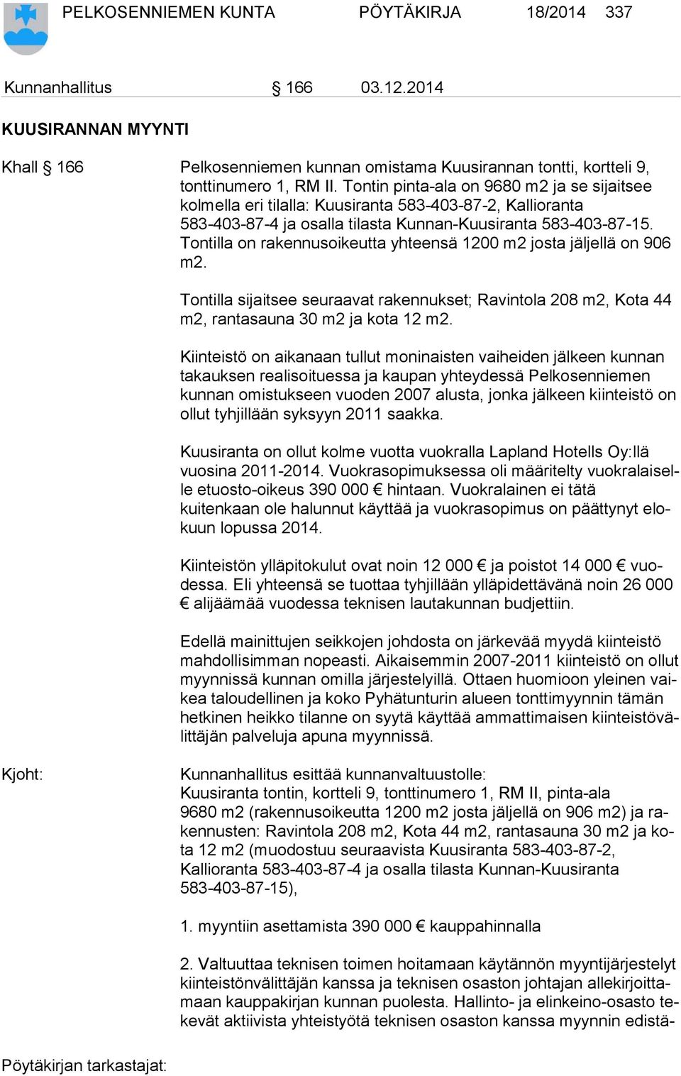 Ton til la on rakennusoikeutta yhteensä 1200 m2 josta jäljellä on 906 m2. Tontilla sijaitsee seuraavat rakennukset; Ravintola 208 m2, Kota 44 m2, rantasauna 30 m2 ja kota 12 m2.