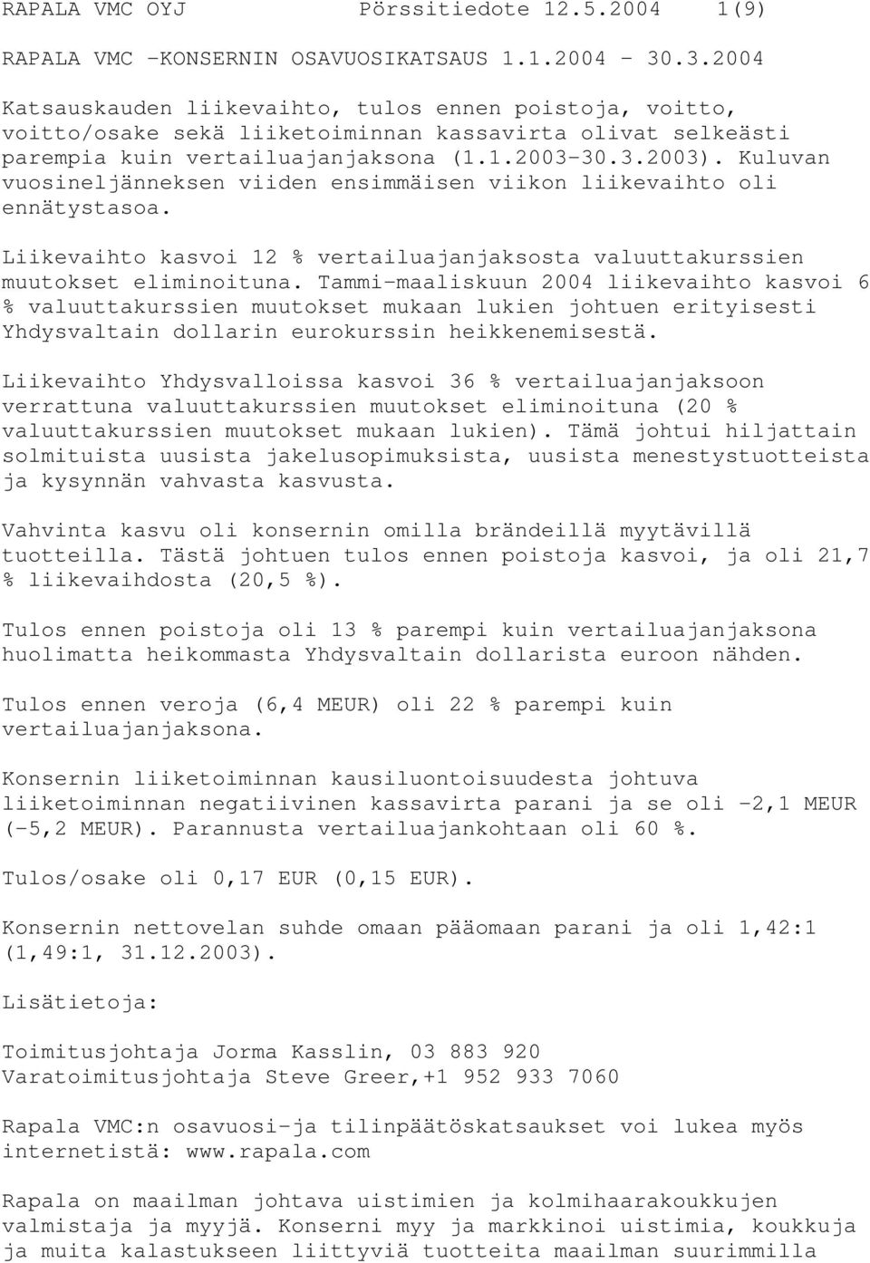 Kuluvan vuosineljänneksen viiden ensimmäisen viikon liikevaihto oli ennätystasoa. Liikevaihto kasvoi 12 % vertailuajanjaksosta valuuttakurssien muutokset eliminoituna.