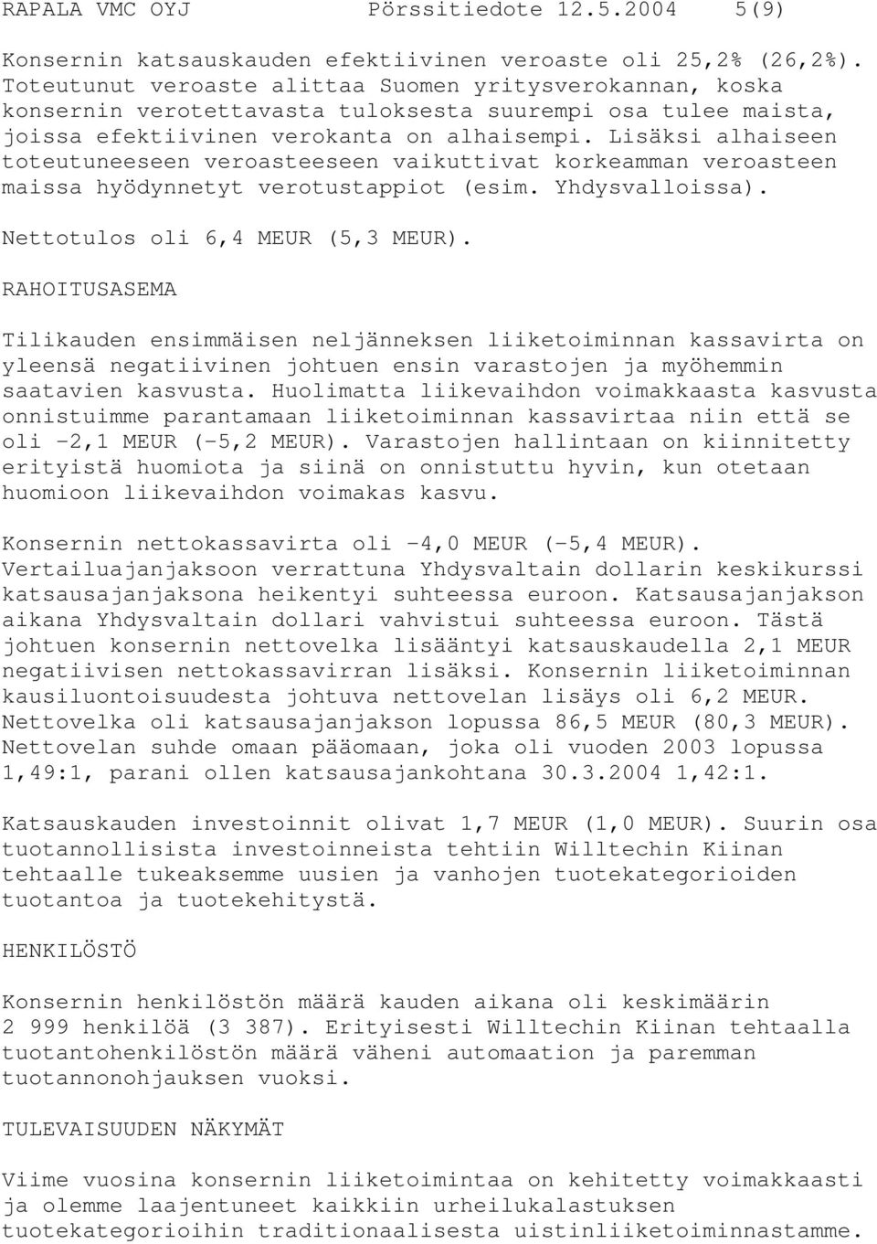 Lisäksi alhaiseen toteutuneeseen veroasteeseen vaikuttivat korkeamman veroasteen maissa hyödynnetyt verotustappiot (esim. Yhdysvalloissa). Nettotulos oli 6,4 MEUR (5,3 MEUR).