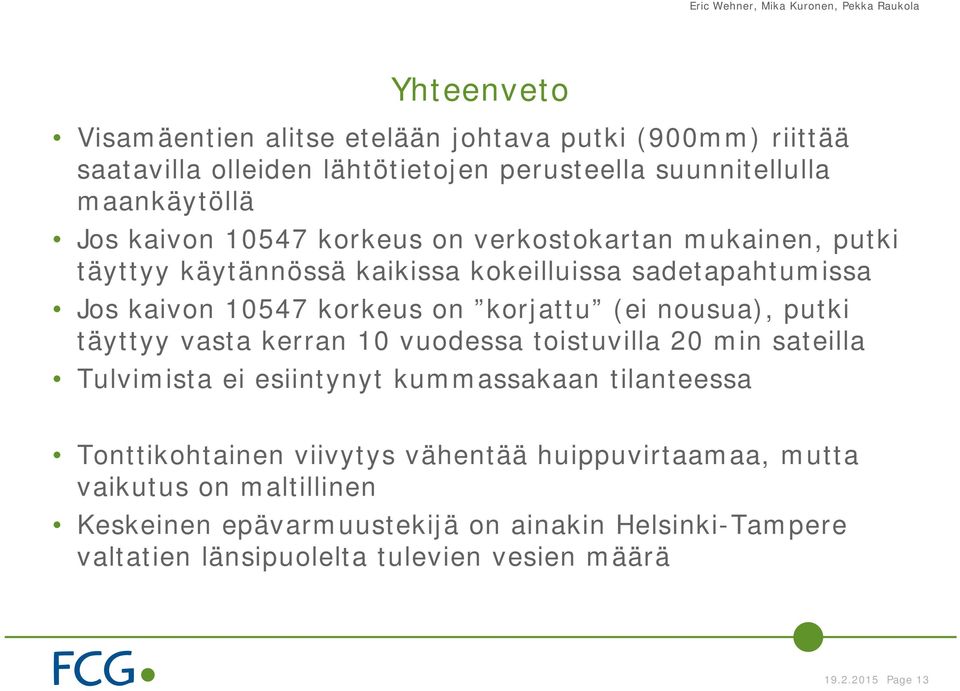 putki täyttyy vasta kerran 10 vuodessa toistuvilla 20 min sateilla Tulvimista ei esiintynyt kummassakaan tilanteessa Tonttikohtainen viivytys vähentää