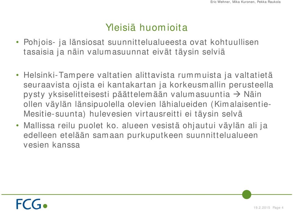 valumasuuntia Näin ollen väylän länsipuolella olevien lähialueiden (Kimalaisentie- Mesitie-suunta) hulevesien virtausreitti ei täysin selvä