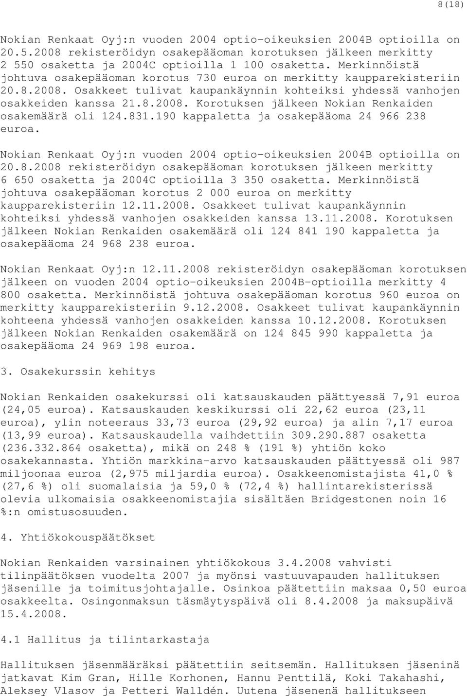 831.190 kappaletta ja osakepääoma 24 966 238 euroa. Nokian Renkaat Oyj:n vuoden 2004 optio-oikeuksien 2004B optioilla on 20.8.2008 rekisteröidyn osakepääoman korotuksen jälkeen merkitty 6 650 osaketta ja 2004C optioilla 3 350 osaketta.