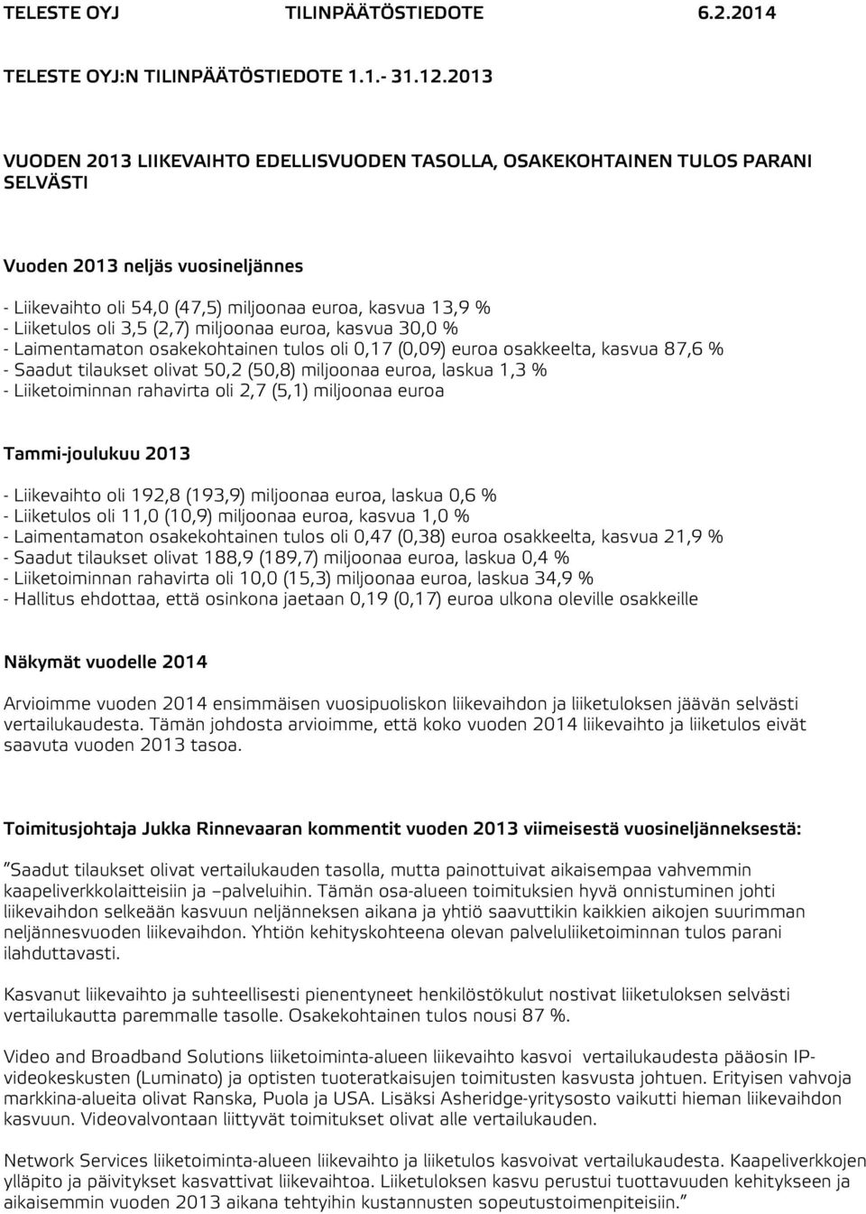 oli 3,5 (2,7) miljoonaa euroa, kasvua 30,0 % - Laimentamaton osakekohtainen tulos oli 0,17 (0,09) euroa osakkeelta, kasvua 87,6 % - Saadut tilaukset olivat 50,2 (50,8) miljoonaa euroa, laskua 1,3 % -