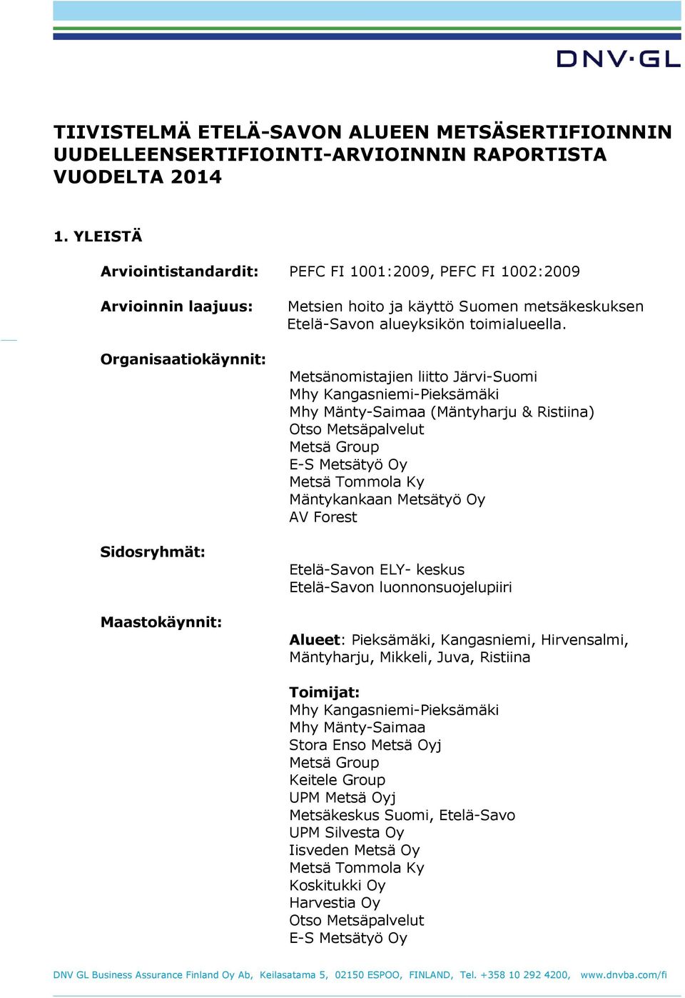 Organisaatiokäynnit: Sidosryhmät: Maastokäynnit: Metsänomistajien liitto Järvi-Suomi Mhy Kangasniemi-Pieksämäki Mhy Mänty-Saimaa (Mäntyharju & Ristiina) Otso Metsäpalvelut Metsä Group E-S Metsätyö Oy