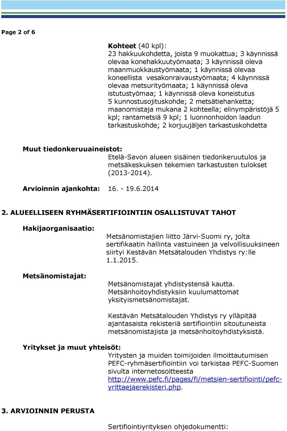 elinympäristöjä 5 kpl; rantametsiä 9 kpl; 1 luonnonhoidon laadun tarkastuskohde; 2 korjuujäljen tarkastuskohdetta Muut tiedonkeruuaineistot: Etelä-Savon alueen sisäinen tiedonkeruutulos ja