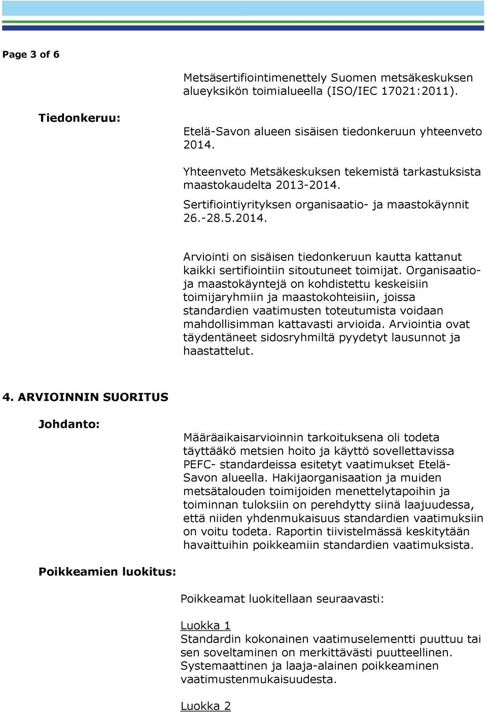 Organisaatioja maastokäyntejä on kohdistettu keskeisiin toimijaryhmiin ja maastokohteisiin, joissa standardien vaatimusten toteutumista voidaan mahdollisimman kattavasti arvioida.