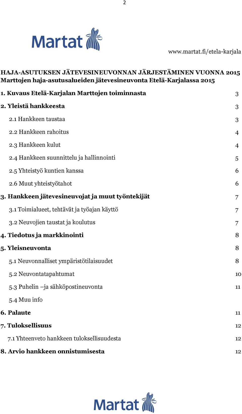 5 Yhteistyö kuntien kanssa 6 2.6 Muut yhteistyötahot 6 3. Hankkeen jätevesineuvojat ja muut työntekijät 7 3.1 Toimialueet, tehtävät ja työajan käyttö 7 3.2 Neuvojien taustat ja koulutus 7 4.