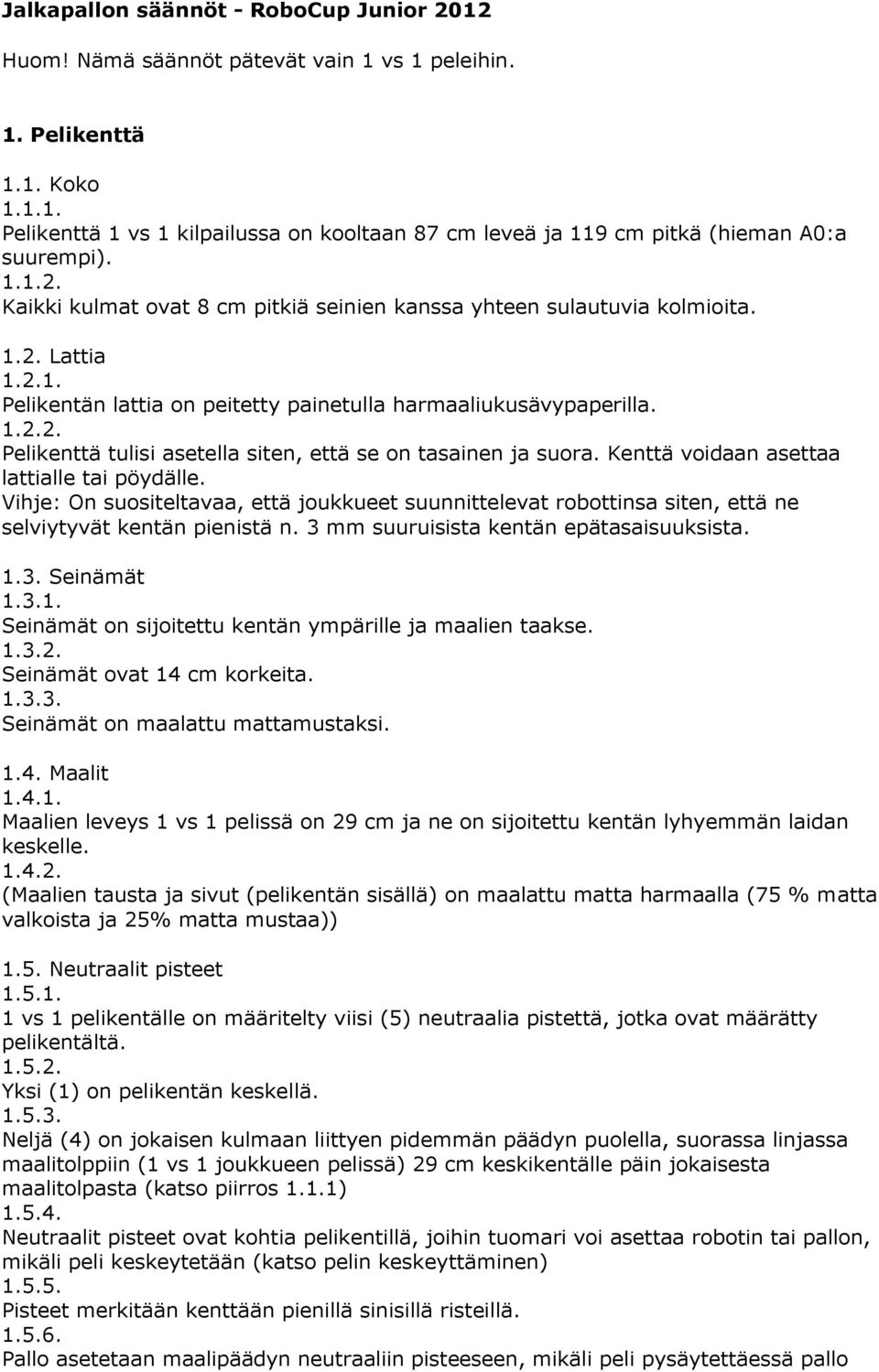 Kenttä voidaan asettaa lattialle tai pöydälle. Vihje: On suositeltavaa, että joukkueet suunnittelevat robottinsa siten, että ne selviytyvät kentän pienistä n.