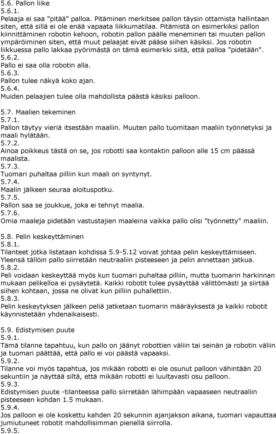 Jos robotin liikkuessa pallo lakkaa pyörimästä on tämä esimerkki siitä, että palloa "pidetään". 5.6.2. Pallo ei saa olla robotin alla. 5.6.3. Pallon tulee näkyä koko ajan. 5.6.4.