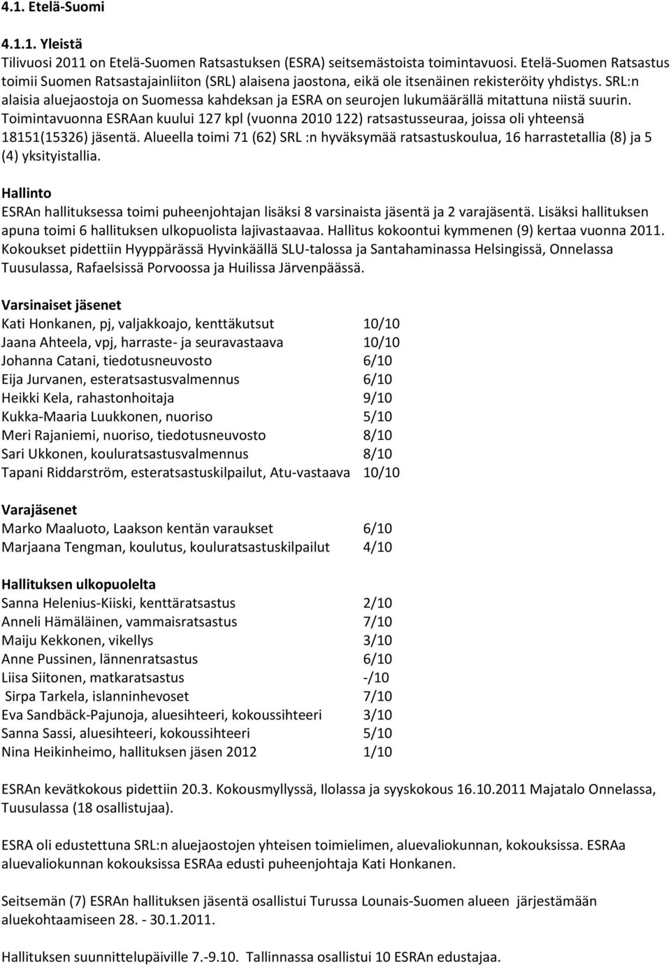 SRL:n alaisia aluejaostoja on Suomessa kahdeksan ja ESRA on seurojen lukumäärällä mitattuna niistä suurin.