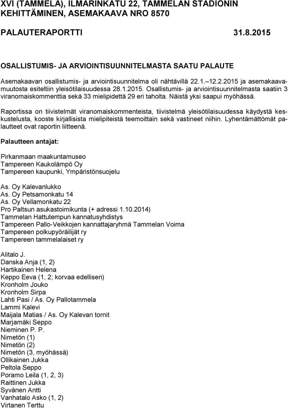 1.2015. Osallistumis- ja arviointisuunnitelmasta saatiin 3 viranomaiskommenttia sekä 33 mielipidettä 29 eri taholta. Näistä yksi saapui myöhässä.