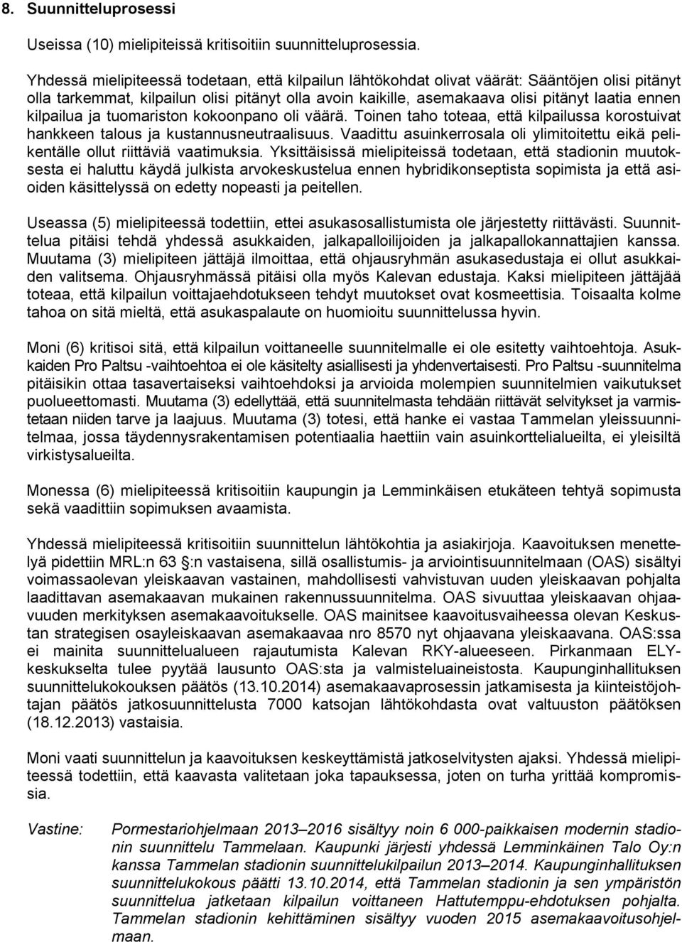 kilpailua ja tuomariston kokoonpano oli väärä. Toinen taho toteaa, että kilpailussa korostuivat hankkeen talous ja kustannusneutraalisuus.