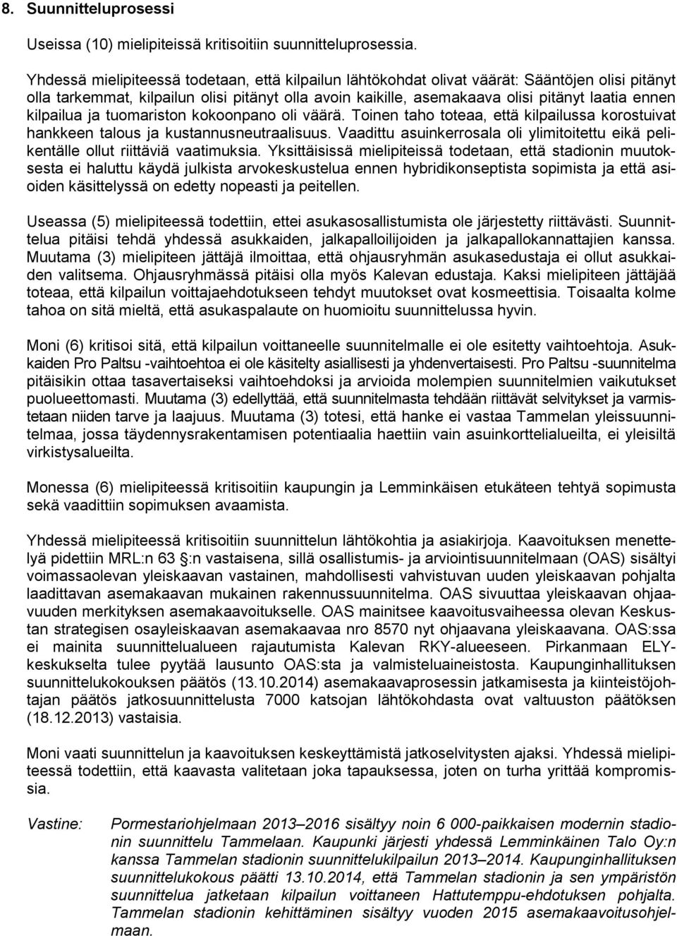 kilpailua ja tuomariston kokoonpano oli väärä. Toinen taho toteaa, että kilpailussa korostuivat hankkeen talous ja kustannusneutraalisuus.