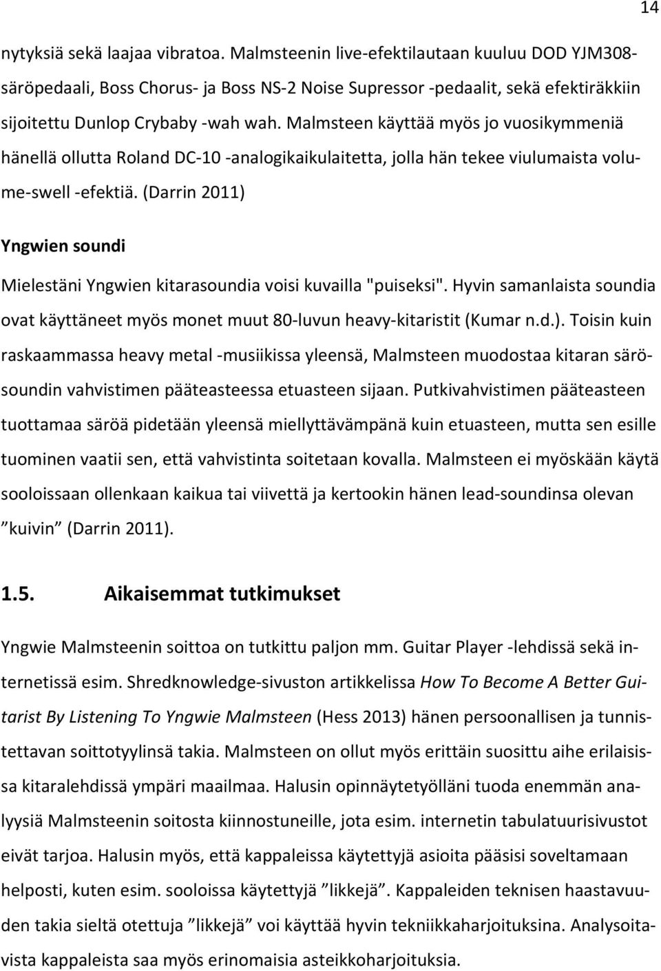 (Darrin 2011) Yngwien soundi Mielestäni Yngwien kitarasoundia voisi kuvailla "puiseksi". Hyvin samanlaista soundia ovat käyttäneet myös monet muut 80 luvun heavy kitaristit (Kumar n.d.). Toisin kuin raskaammassa heavy metal musiikissa yleensä, Malmsteen muodostaa kitaran särösoundin vahvistimen pääteasteessa etuasteen sijaan.