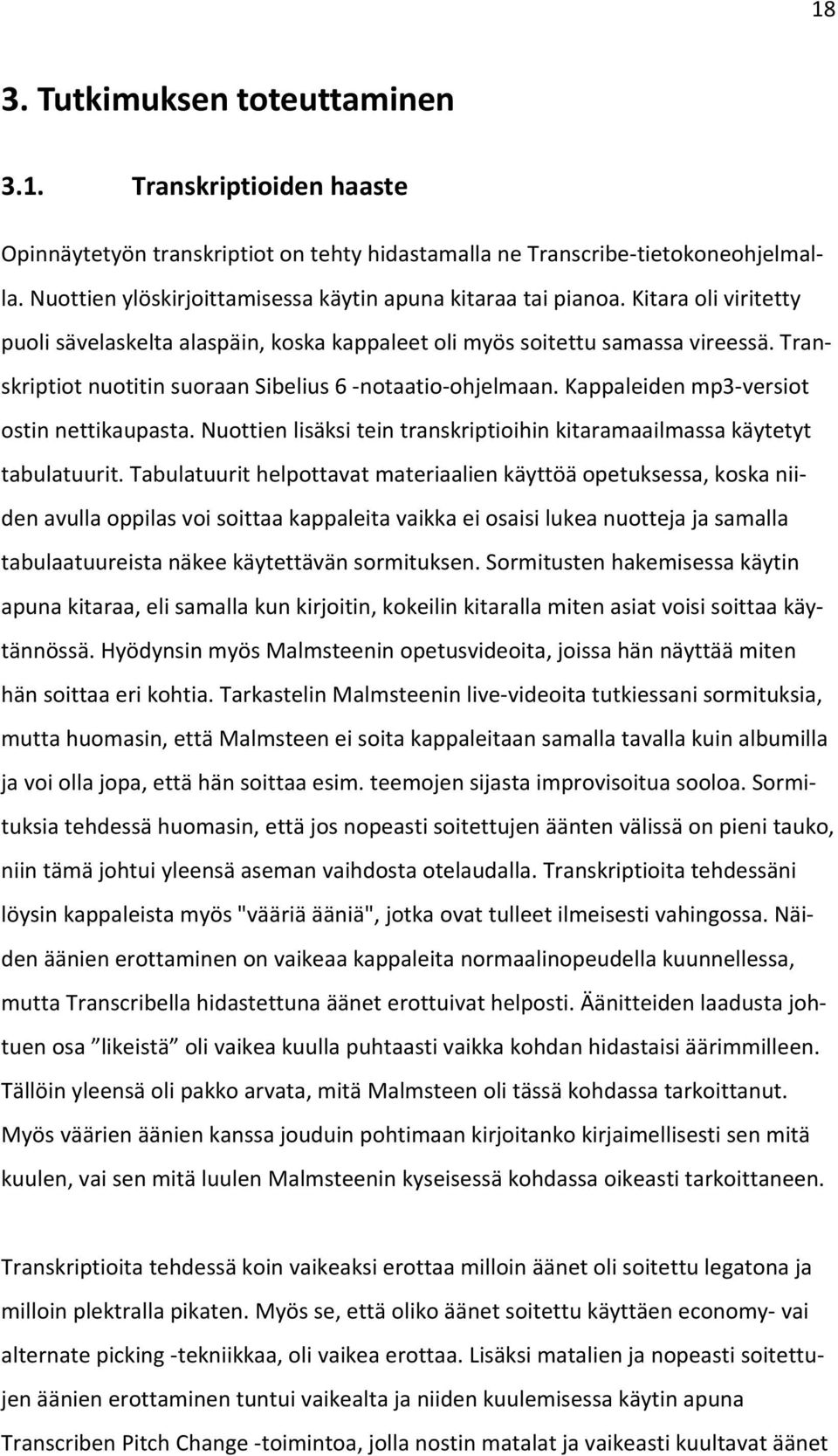 Transkriptiot nuotitin suoraan Sibelius 6 notaatio ohjelmaan. Kappaleiden mp3 versiot ostin nettikaupasta. Nuottien lisäksi tein transkriptioihin kitaramaailmassa käytetyt tabulatuurit.