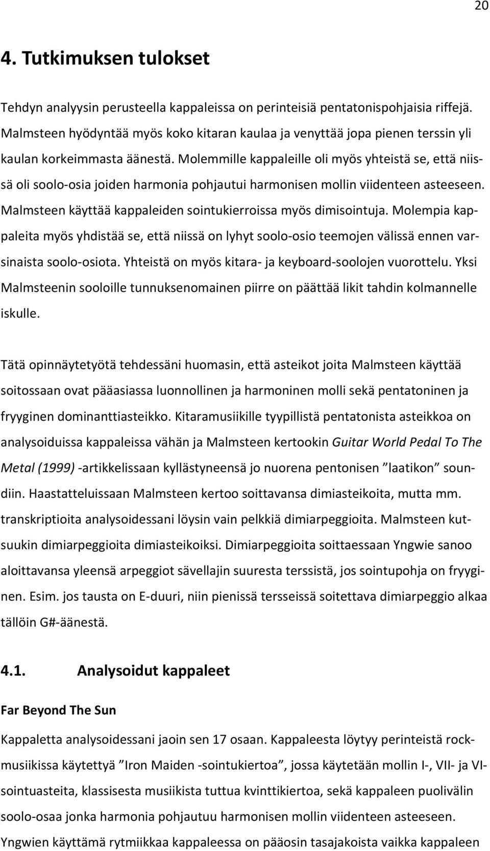 Molemmille kappaleille oli myös yhteistä se, että niissä oli soolo osia joiden harmonia pohjautui harmonisen mollin viidenteen asteeseen.