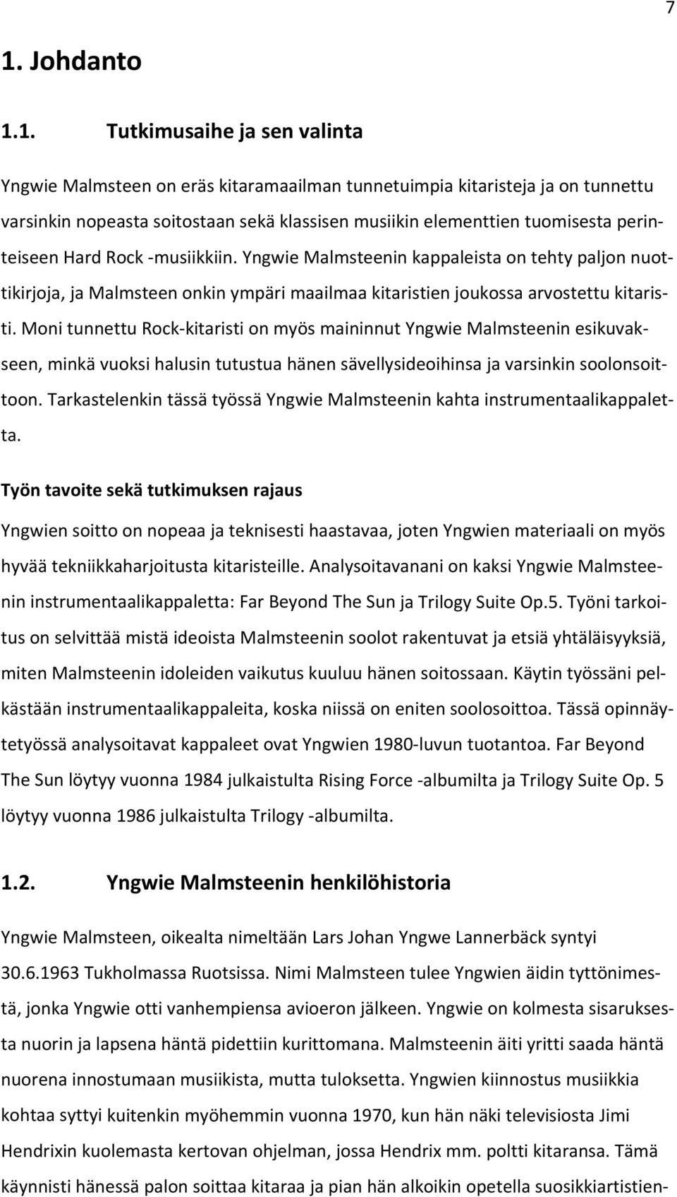 Moni tunnettu Rock kitaristi on myös maininnut Yngwie Malmsteenin esikuvakseen, minkä vuoksi halusin tutustua hänen sävellysideoihinsa ja varsinkin soolonsoittoon.