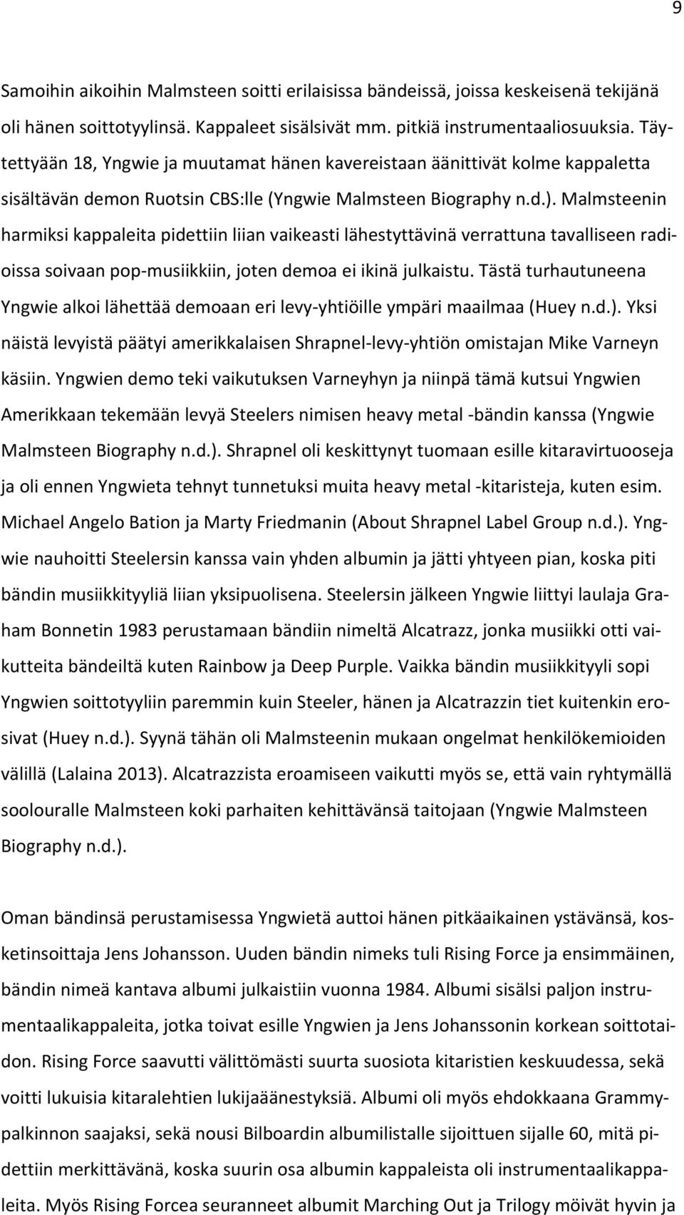 Malmsteenin harmiksi kappaleita pidettiin liian vaikeasti lähestyttävinä verrattuna tavalliseen radioissa soivaan pop musiikkiin, joten demoa ei ikinä julkaistu.