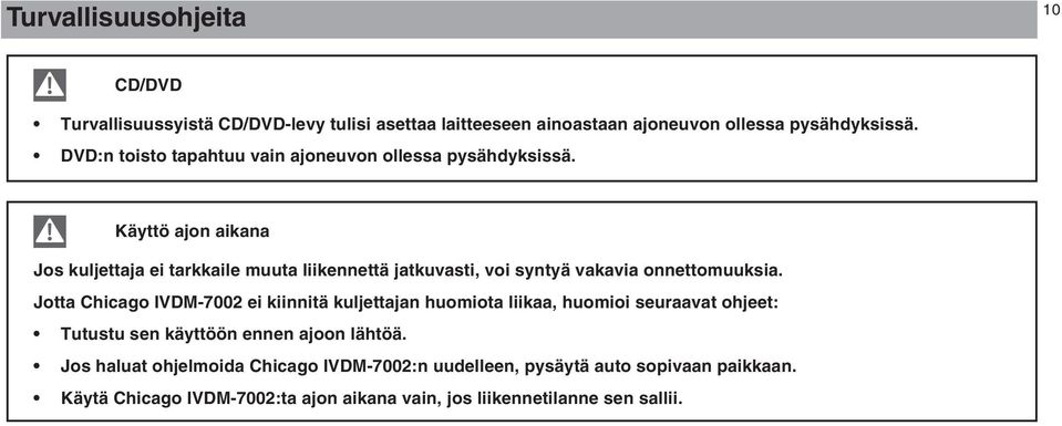 Käyttö ajon aikana Jos kuljettaja ei tarkkaile muuta liikennettä jatkuvasti, voi syntyä vakavia onnettomuuksia.