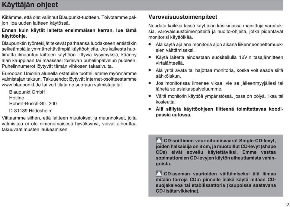 Jos kaikesta huolimatta ilmaantuu laitteen käyttöön liittyviä kysymyksiä, käänny alan kauppiaan tai maassasi toimivan puhelinpalvelun puoleen. Puhelinnumerot löytyvät tämän vihkosen takasivulta.