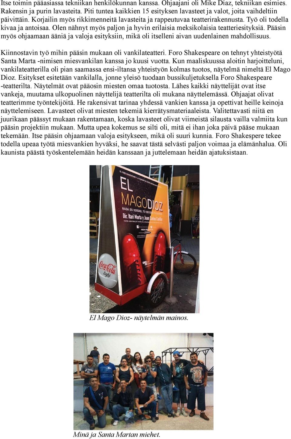 Olen nähnyt myös paljon ja hyvin erilaisia meksikolaisia teatteriesityksiä. Pääsin myös ohjaamaan ääniä ja valoja esityksiin, mikä oli itselleni aivan uudenlainen mahdollisuus.