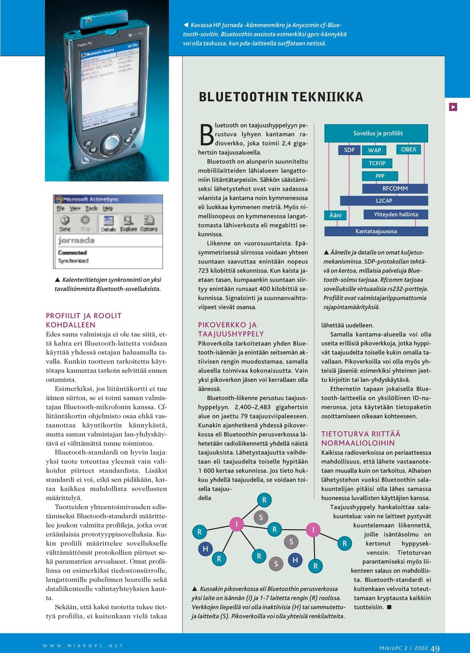 POFIILIT JA OOLIT KOHDALLEEN Edes sama valmistaja ei ole tae siitä, että kahta eri Bluetooth-laitetta voidaan käyttää yhdessä ostajan haluamalla tavalla.