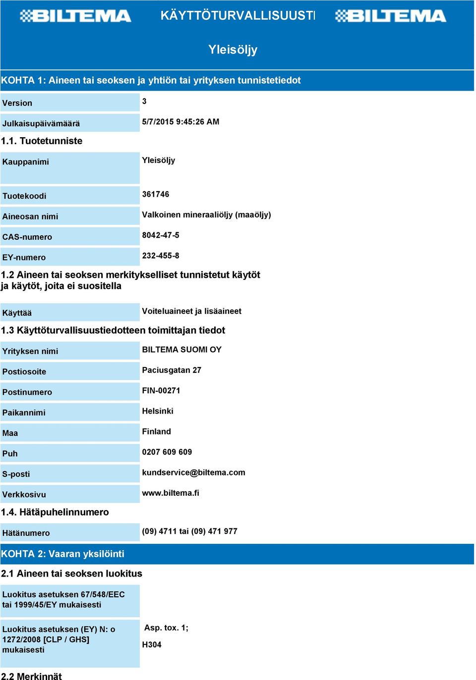 3 Käyttöturvallisuustiedotteen toimittajan tiedot Yrityksen nimi BILTEMA SUOMI OY Postiosoite Paciusgatan 27 Postinumero Paikannimi Maa FIN-00271 Helsinki Finland Puh 0207 609 609 S-posti Verkkosivu