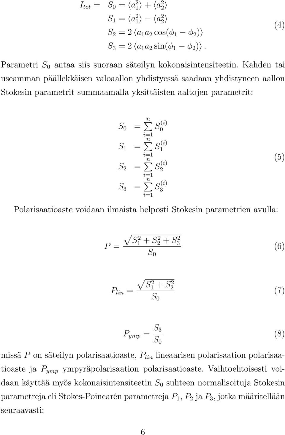 Polarisaatioaste voidaan ilmaista helposti Stokesin parametrien avulla: S (i) 0 S (i) 1 S (i) 2 S (i) 3 (5) P = S 2 1 + S 2 2 + S 2 3 S 0 (6) P lin = S 2 1 + S 2 2 S 0 (7) P ymp = S 3 S 0 (8) missä P