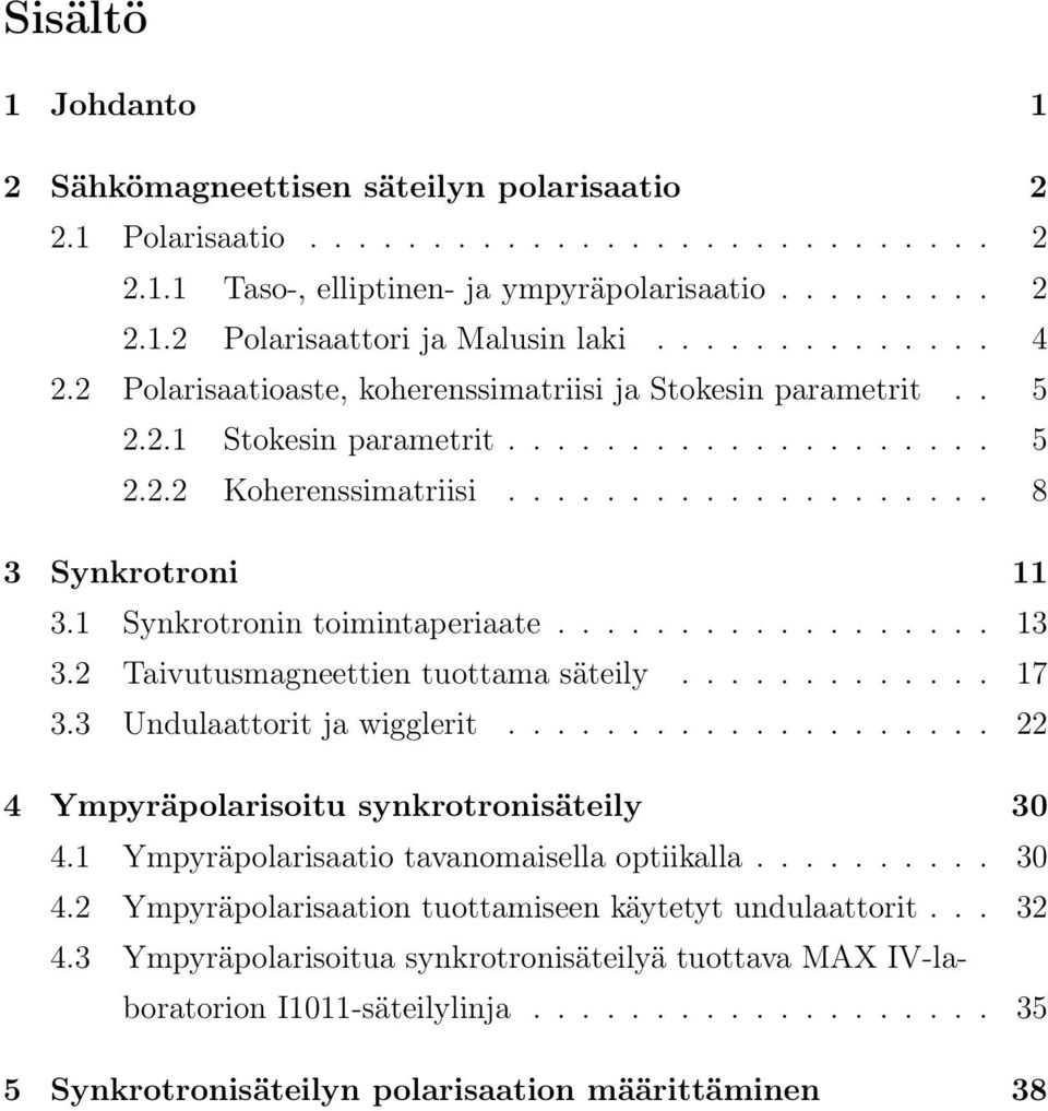 1 Synkrotronin toimintaperiaate.................. 13 3.2 Taivutusmagneettien tuottama säteily............. 17 3.3 Undulaattorit ja wigglerit.................... 22 4 Ympyräpolarisoitu synkrotronisäteily 30 4.