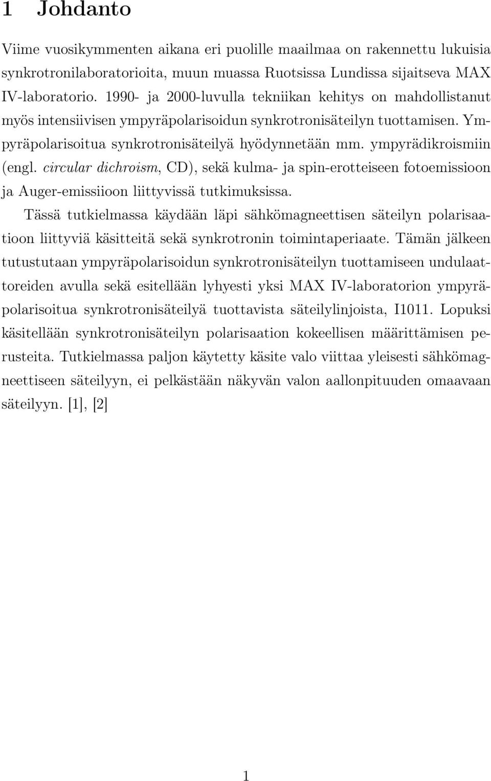 ympyrädikroismiin (engl. circular dichroism, CD), sekä kulma- ja spin-erotteiseen fotoemissioon ja Auger-emissiioon liittyvissä tutkimuksissa.