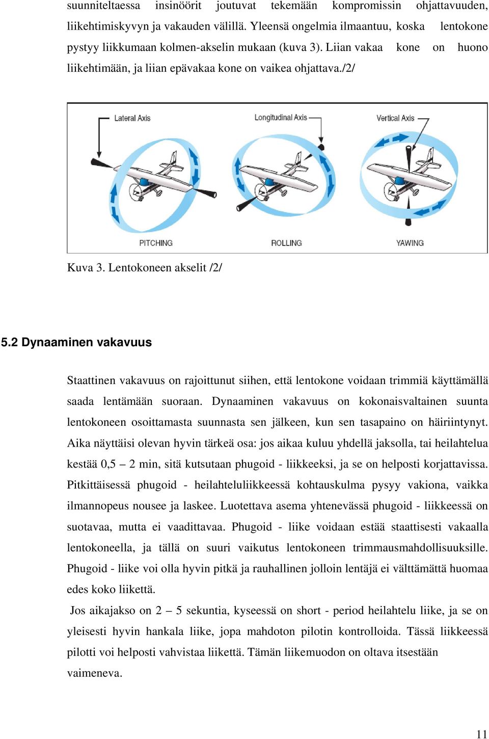 Lentokoneen akselit /2/ 5.2 Dynaaminen vakavuus Staattinen vakavuus on rajoittunut siihen, että lentokone voidaan trimmiä käyttämällä saada lentämään suoraan.