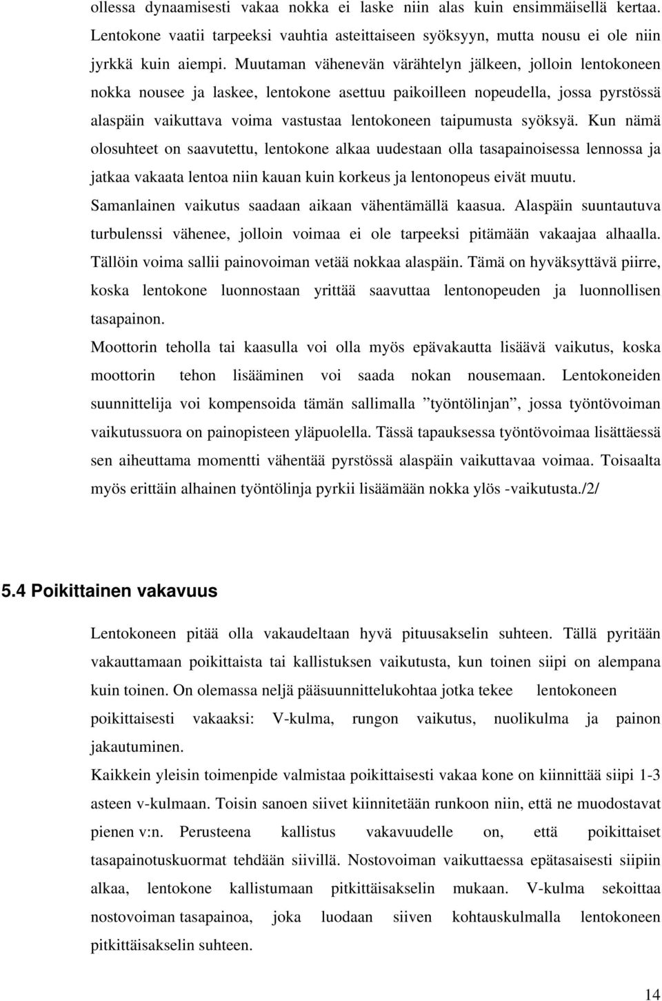 syöksyä. Kun nämä olosuhteet on saavutettu, lentokone alkaa uudestaan olla tasapainoisessa lennossa ja jatkaa vakaata lentoa niin kauan kuin korkeus ja lentonopeus eivät muutu.