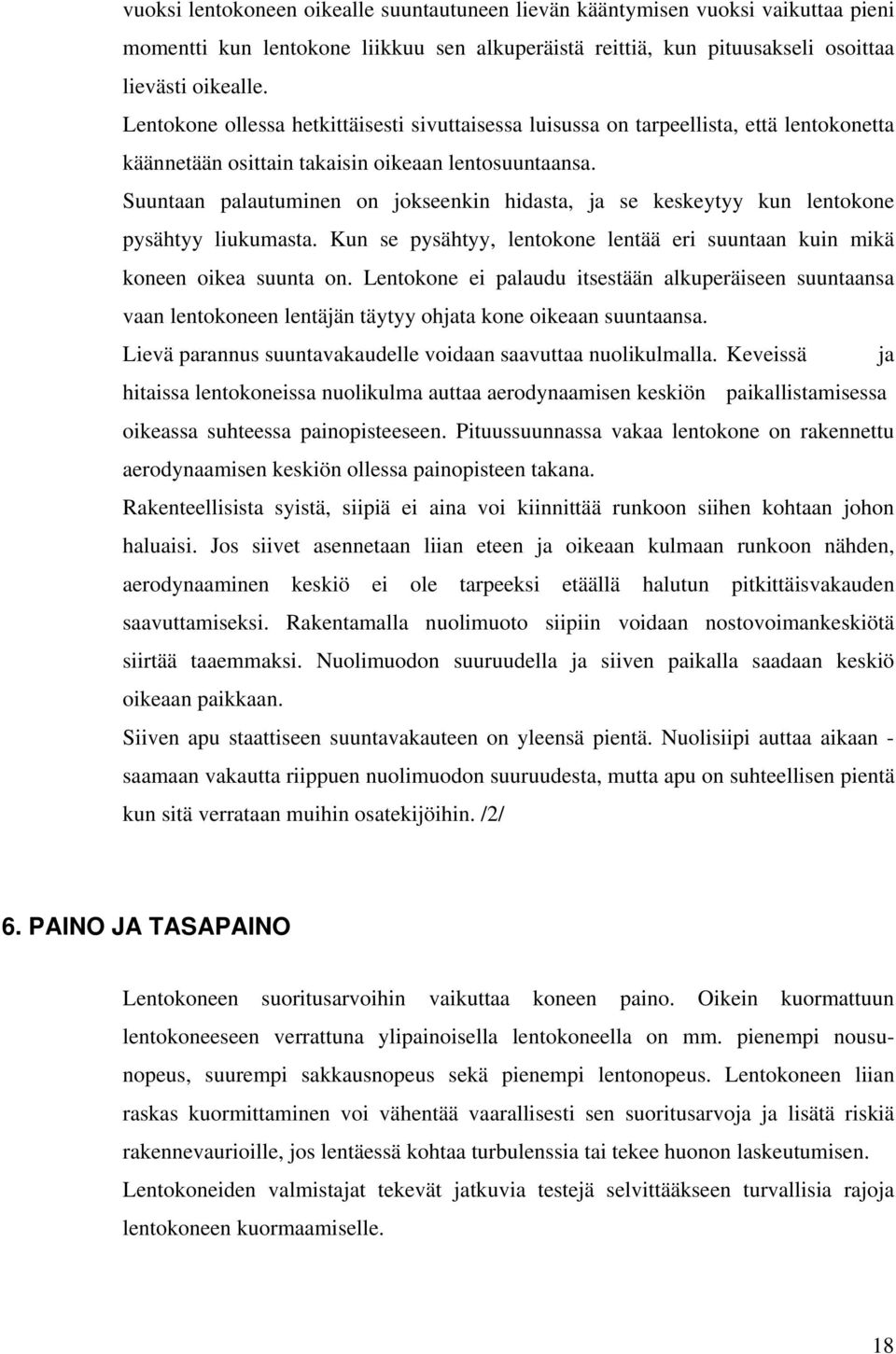 Suuntaan palautuminen on jokseenkin hidasta, ja se keskeytyy kun lentokone pysähtyy liukumasta. Kun se pysähtyy, lentokone lentää eri suuntaan kuin mikä koneen oikea suunta on.