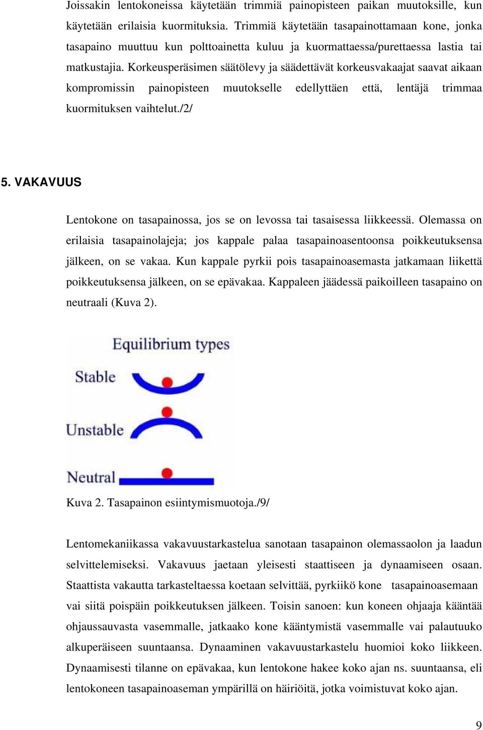 Korkeusperäsimen säätölevy ja säädettävät korkeusvakaajat saavat aikaan kompromissin painopisteen muutokselle edellyttäen että, lentäjä trimmaa kuormituksen vaihtelut./2/ 5.