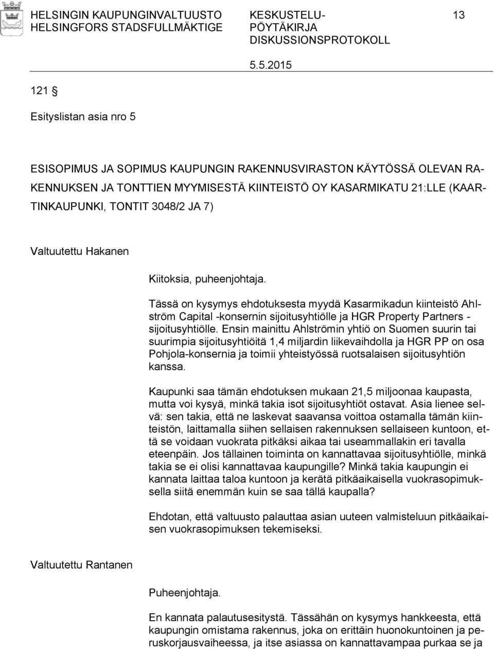 Tässä on kysymys ehdotuksesta myydä Kasarmikadun kiinteistö Ahlström Capital -konsernin sijoitusyhtiölle ja HGR Property Partners - sijoitusyhtiölle.