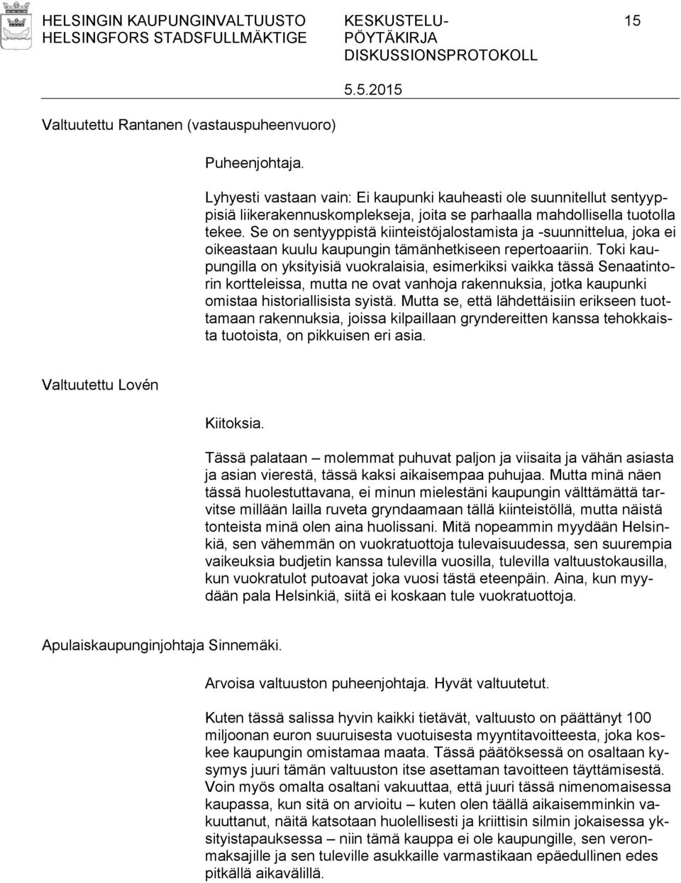 Se on sentyyppistä kiinteistöjalostamista ja -suunnittelua, joka ei oikeastaan kuulu kaupungin tämänhetkiseen repertoaariin.