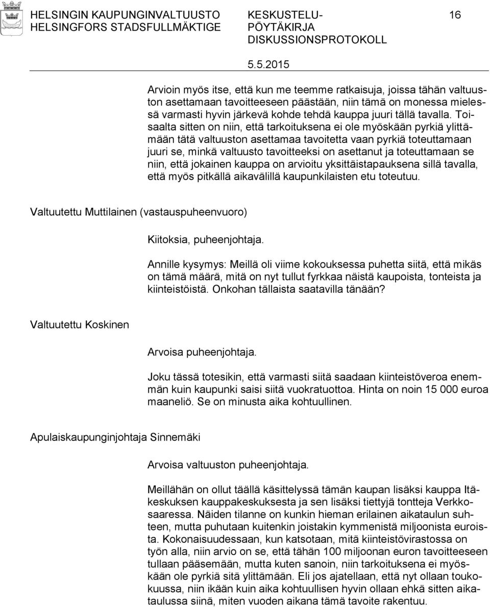 Toisaalta sitten on niin, että tarkoituksena ei ole myöskään pyrkiä ylittämään tätä valtuuston asettamaa tavoitetta vaan pyrkiä toteuttamaan juuri se, minkä valtuusto tavoitteeksi on asettanut ja