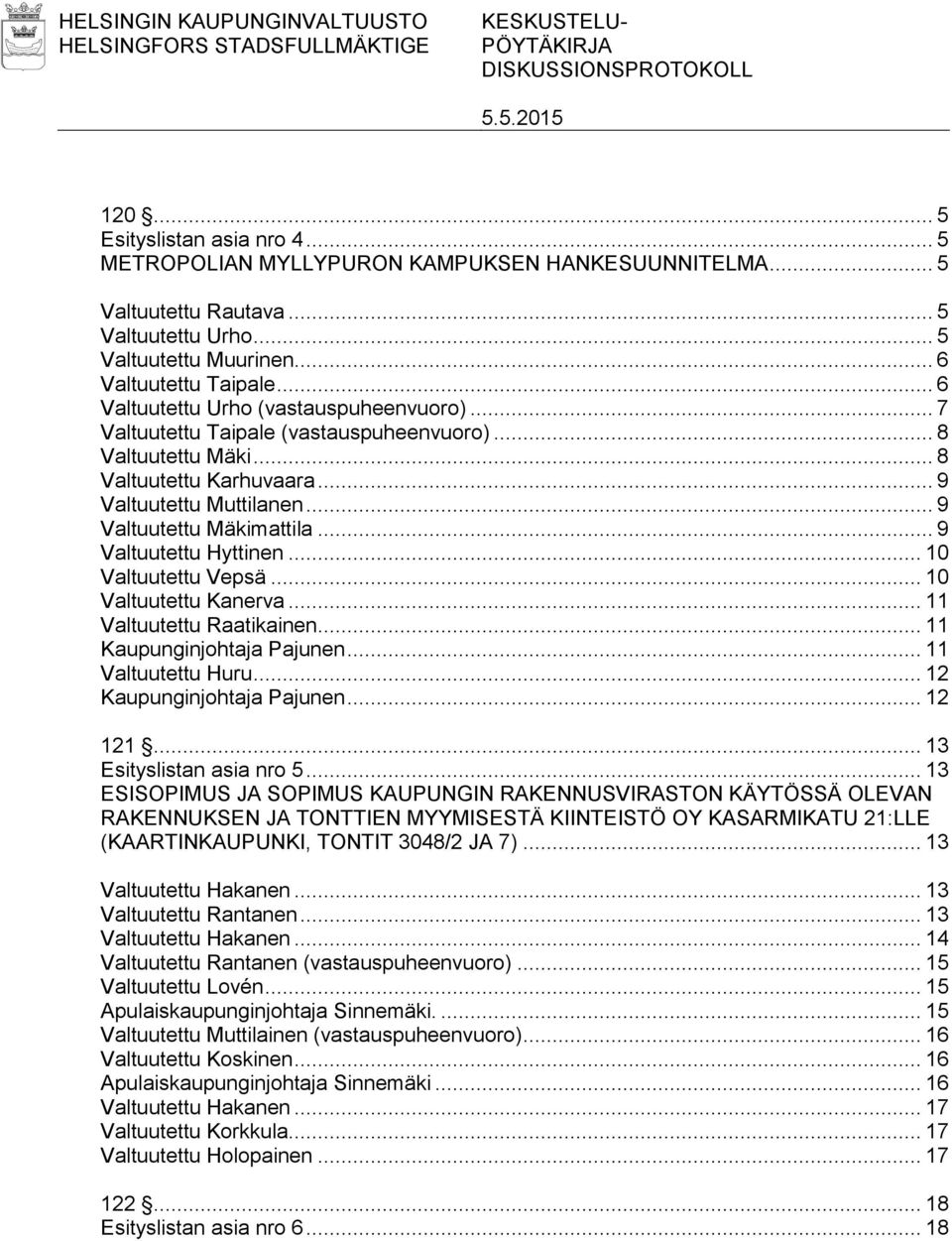 .. 8 Valtuutettu Karhuvaara... 9 Valtuutettu Muttilanen... 9 Valtuutettu Mäkimattila... 9 Valtuutettu Hyttinen... 10 Valtuutettu Vepsä... 10 Valtuutettu Kanerva... 11 Valtuutettu Raatikainen.