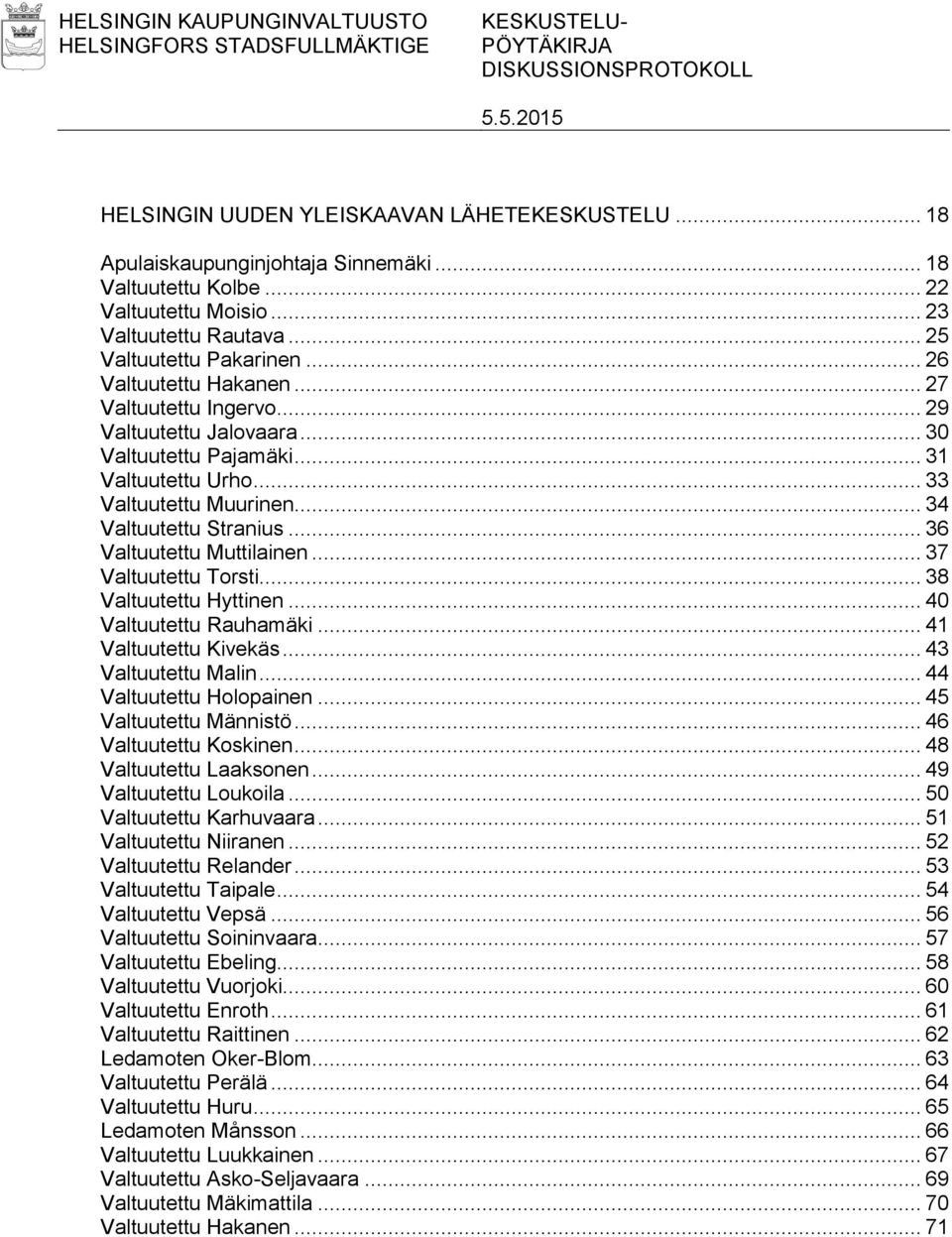 .. 31 Valtuutettu Urho... 33 Valtuutettu Muurinen... 34 Valtuutettu Stranius... 36 Valtuutettu Muttilainen... 37 Valtuutettu Torsti... 38 Valtuutettu Hyttinen... 40 Valtuutettu Rauhamäki.