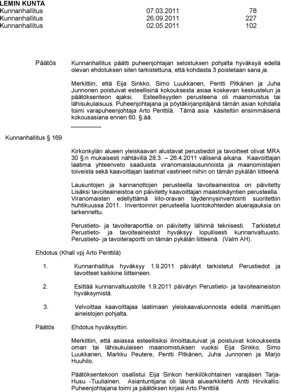 Merkittiin, että Eija Sinkko, Simo Luukkanen, Pentti Pitkänen ja Juha Junnonen poistuivat esteellisinä kokouksesta asiaa koskevan keskustelun ja päätöksenteon ajaksi.