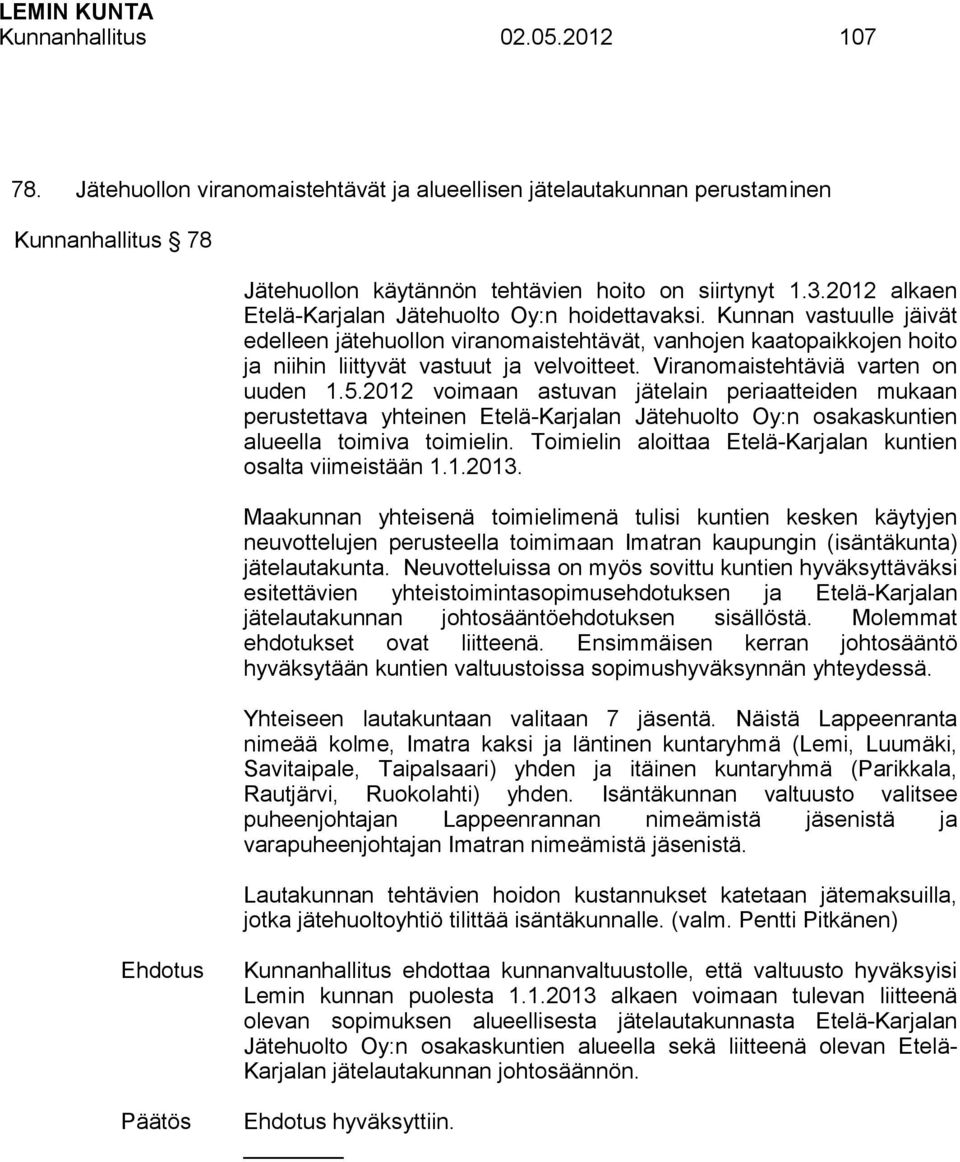 Viranomaistehtäviä varten on uuden 1.5.2012 voimaan astuvan jätelain periaatteiden mukaan perustettava yhteinen Etelä-Karjalan Jätehuolto Oy:n osakaskuntien alueella toimiva toimielin.