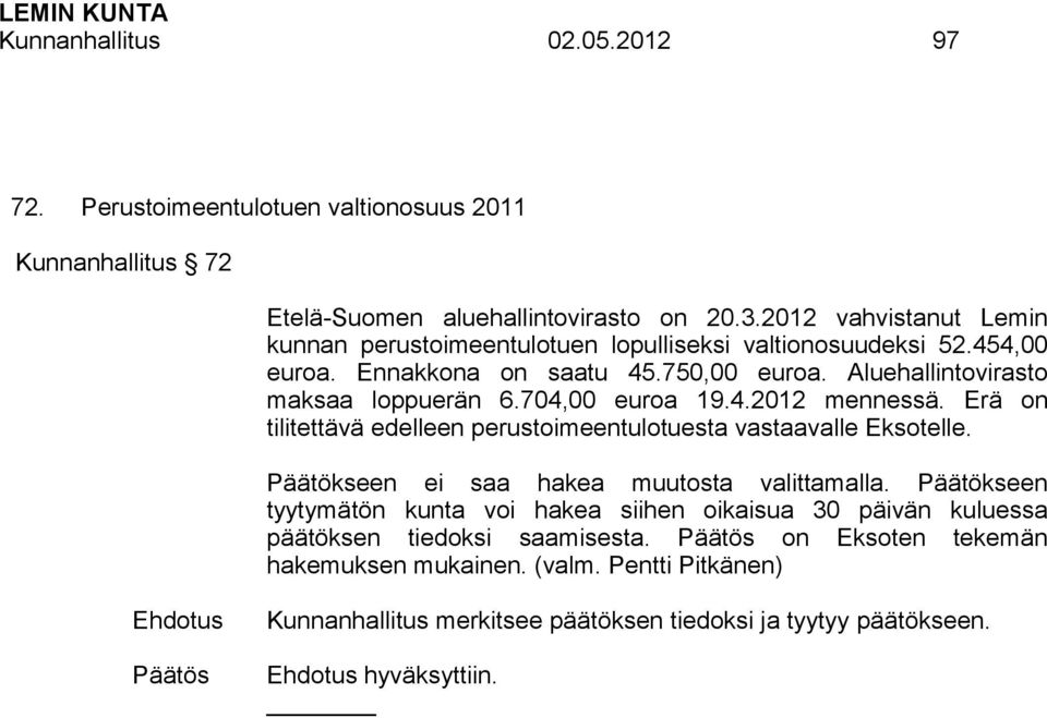 704,00 euroa 19.4.2012 mennessä. Erä on tilitettävä edelleen perustoimeentulotuesta vastaavalle Eksotelle. Päätökseen ei saa hakea muutosta valittamalla.