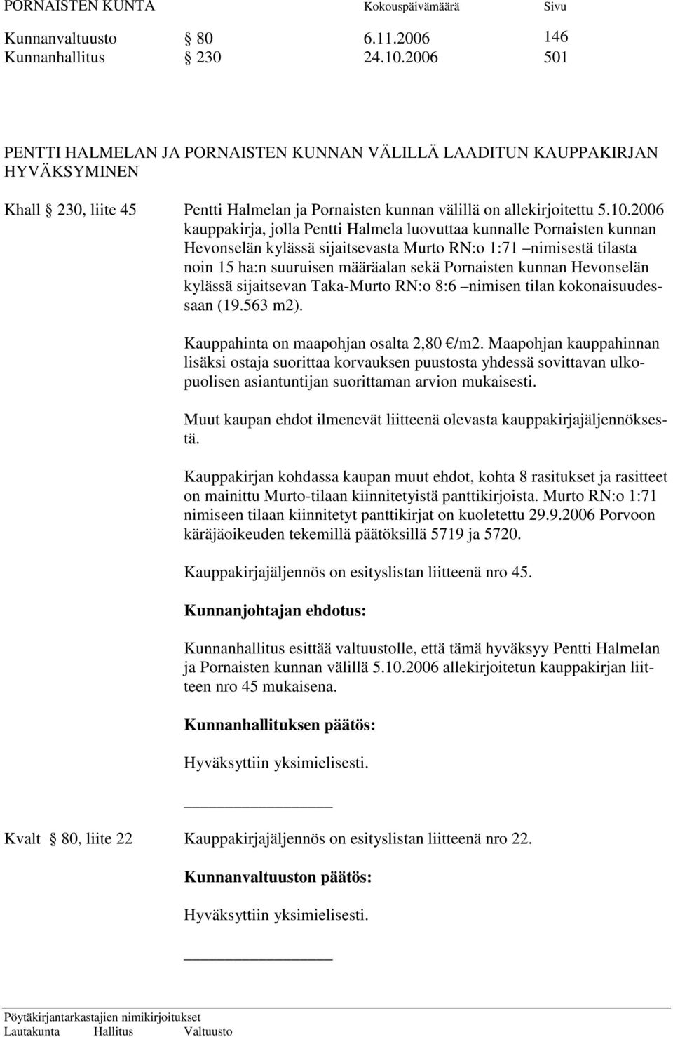 2006 kauppakirja, jolla Pentti Halmela luovuttaa kunnalle Pornaisten kunnan Hevonselän kylässä sijaitsevasta Murto RN:o 1:71 nimisestä tilasta noin 15 ha:n suuruisen määräalan sekä Pornaisten kunnan