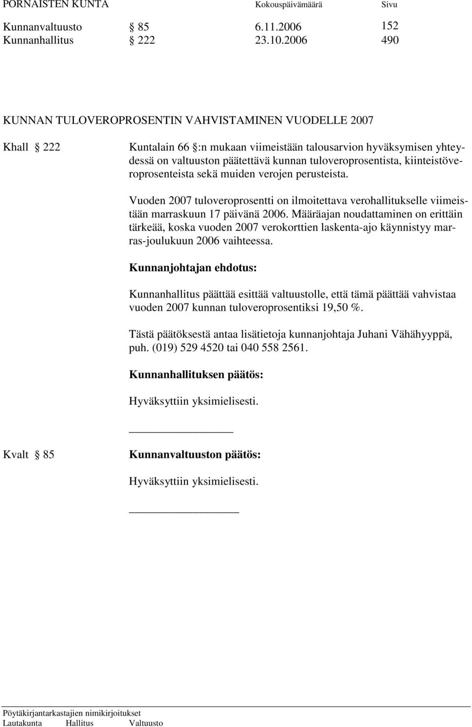 kiinteistöveroprosenteista sekä muiden verojen perusteista. Vuoden 2007 tuloveroprosentti on ilmoitettava verohallitukselle viimeistään marraskuun 17 päivänä 2006.