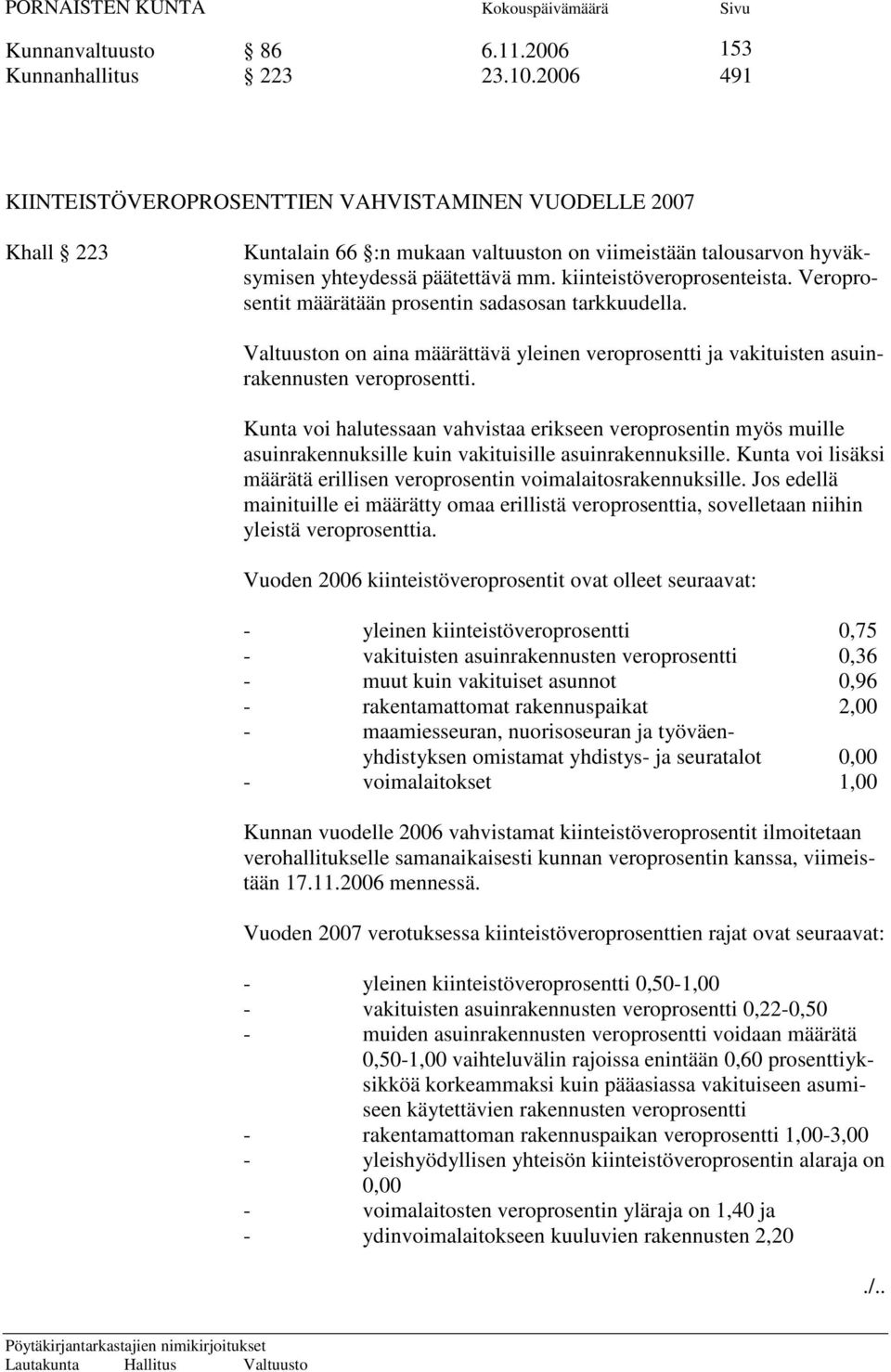 Veroprosentit määrätään prosentin sadasosan tarkkuudella. Valtuuston on aina määrättävä yleinen veroprosentti ja vakituisten asuinrakennusten veroprosentti.