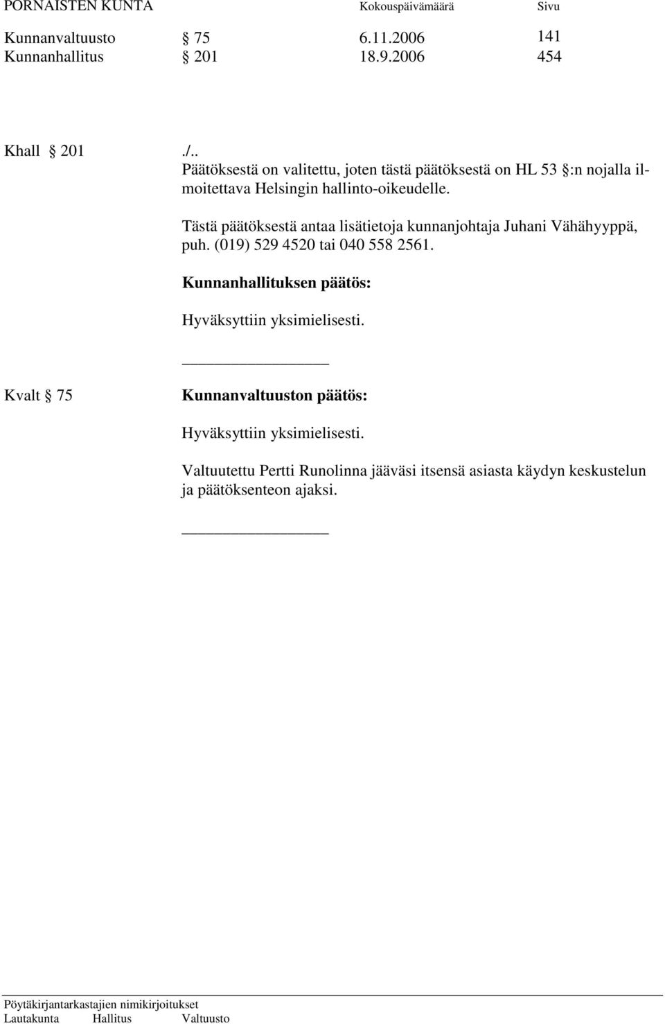 hallinto-oikeudelle. Tästä päätöksestä antaa lisätietoja kunnanjohtaja Juhani Vähähyyppä, puh.